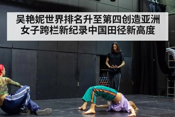 吴艳妮世界排名升至第四创造亚洲女子跨栏新纪录中国田径新高度